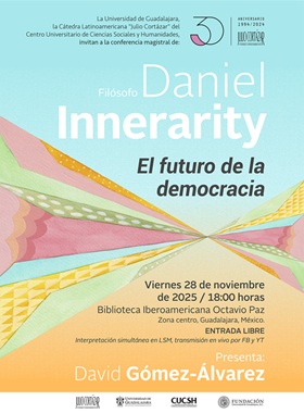 La Cátedra Latinoamericana "Julio Cortázar"  del Centro Universitario de Ciencias Sociales y Humanidades  invita a la conferencia magistral de Daniel Innerarity, 28 de noviembre , 18 horas